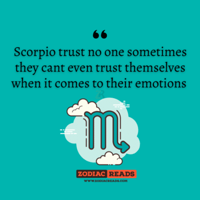 Scorpio trust no one sometimes they cant even trust themselves when it comes to their emotions.