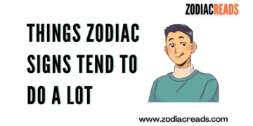 Things That Zodiac Signs Tend To Do A Lot