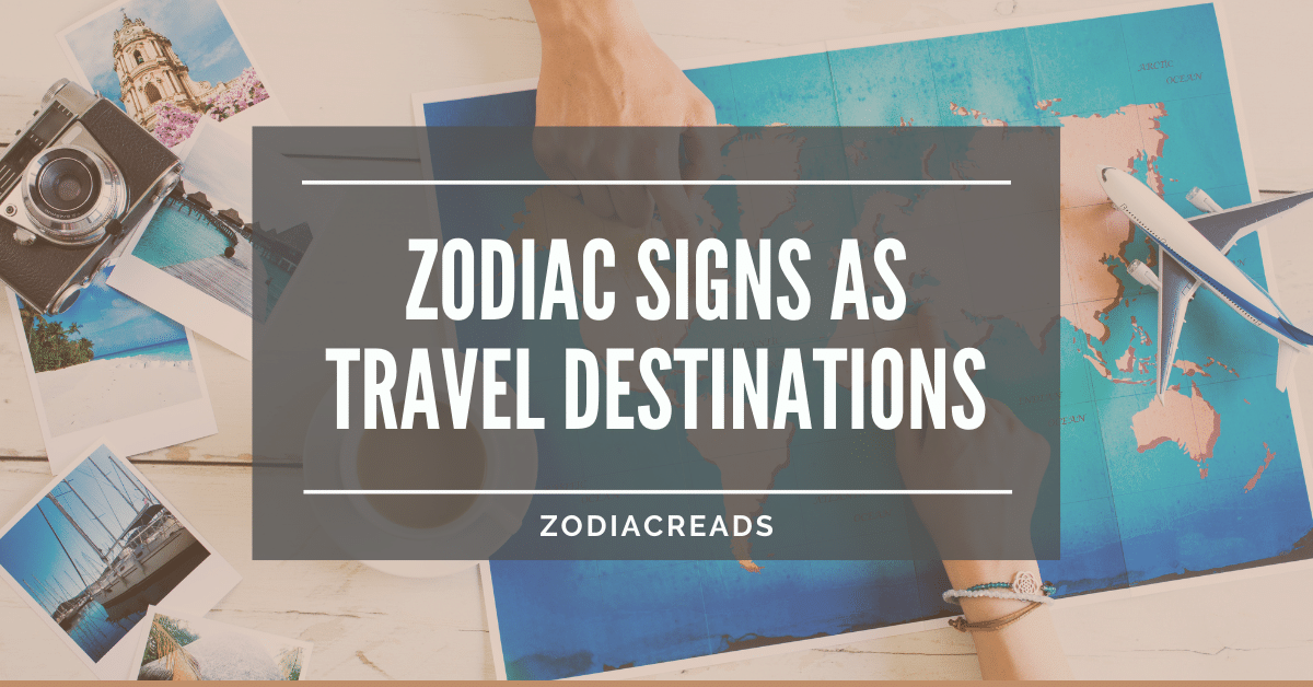 Zodiac Signs as Travel Destinations Zodiacreads