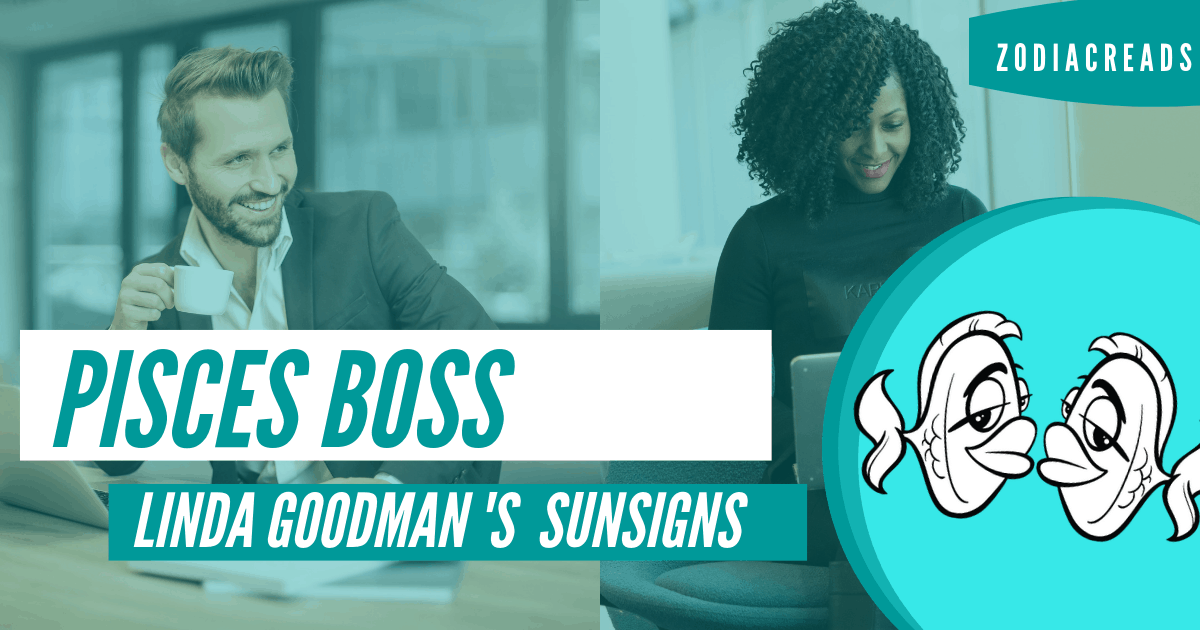The Pisces Boss Linda Goodman Zodiacreads