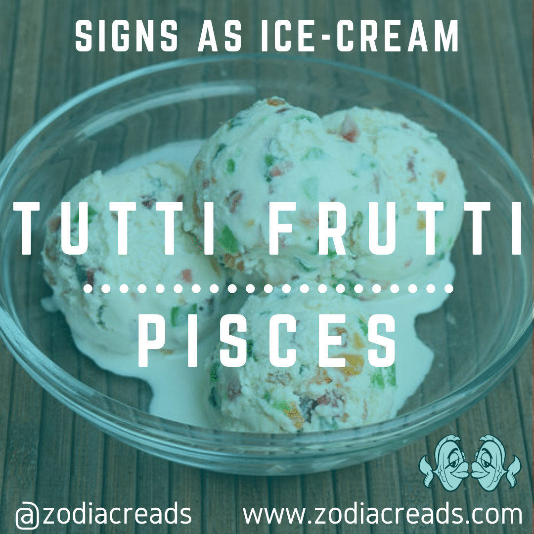 12 PISCES as TUTTI FRUTTI Ice Cream Zodiacreads
