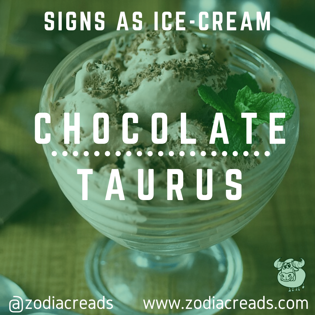 2 TAURUS as CHOCOLATE Ice Cream Zodiacreads