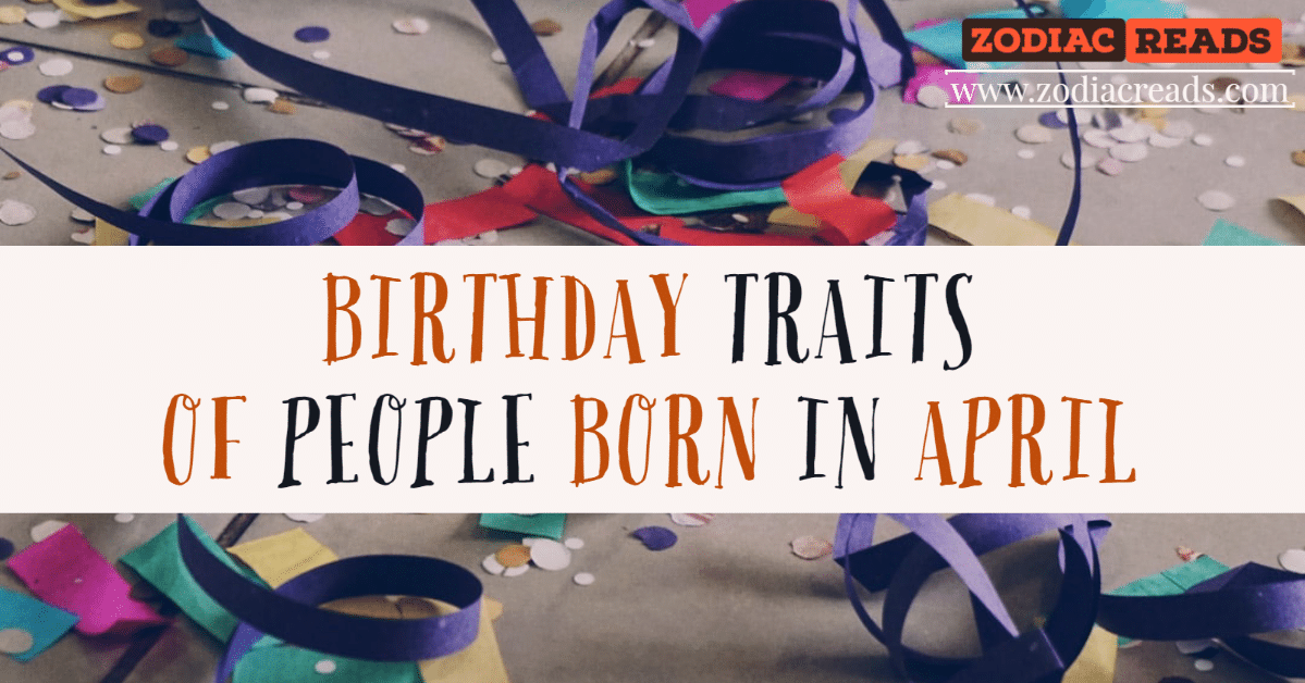 BIRTHDAY TRAITS OF PEOPLE BORN IN APRIL ZODIACREADS