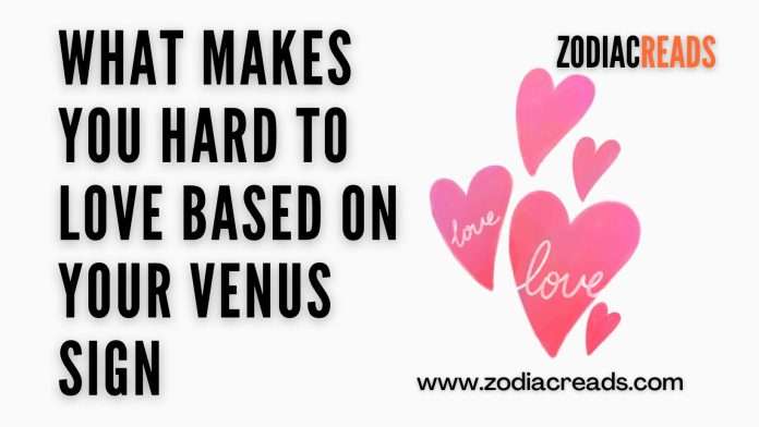 What Makes You Hard to Love Based on Your Venus Sign