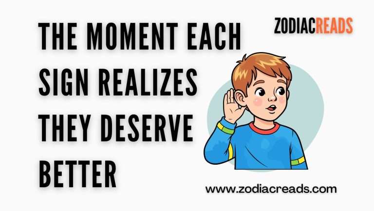 The Moment Each Sign Realizes They Deserve Better